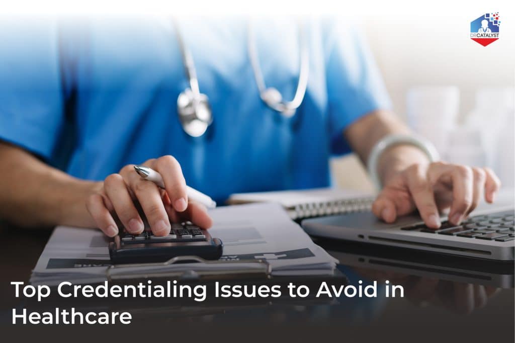 Healthcare Credentialing Errors That Delay Approvals & Revenue